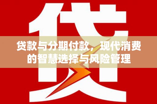 珠海贷款与分期付款，现代消费的智慧选择与风险管理