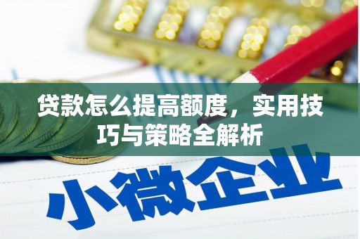 珠海贷款怎么提高额度，实用技巧与策略全解析