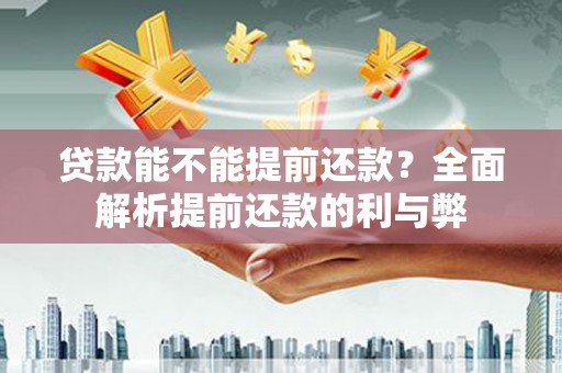 珠海贷款能不能提前还款？全面解析提前还款的利与弊