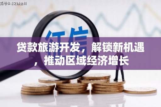 珠海贷款旅游开发，解锁新机遇，推动区域经济增长