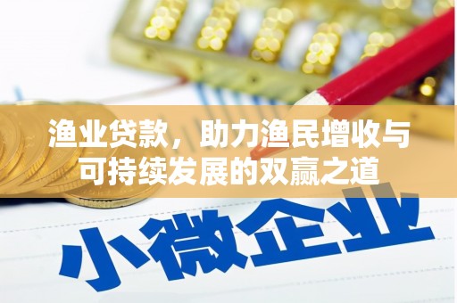 珠海渔业贷款，助力渔民增收与可持续发展的双赢之道