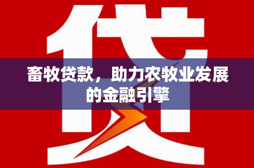 珠海畜牧贷款，助力农牧业发展的金融引擎