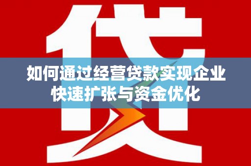 珠海如何通过经营贷款实现企业快速扩张与资金优化