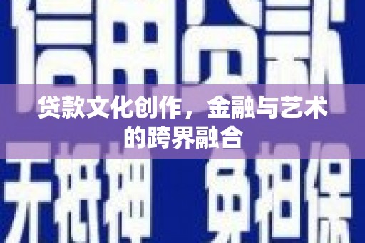 珠海贷款文化创作，金融与艺术的跨界融合