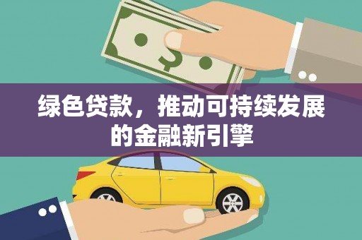 珠海绿色贷款，推动可持续发展的金融新引擎