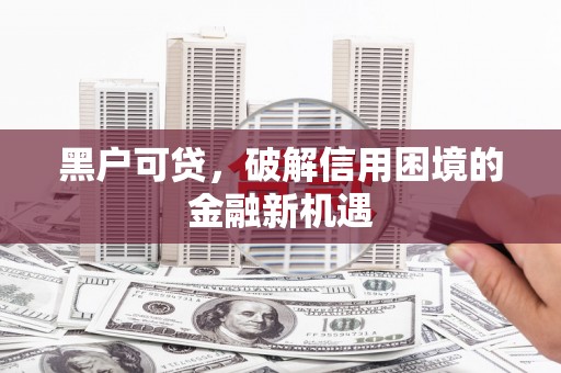 珠海黑户可贷，破解信用困境的金融新机遇