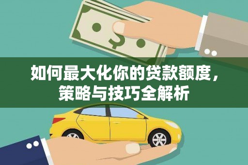 珠海如何最大化你的贷款额度，策略与技巧全解析