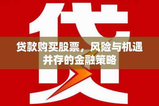 珠海贷款购买股票，风险与机遇并存的金融策略