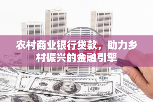 珠海农村商业银行贷款，助力乡村振兴的金融引擎